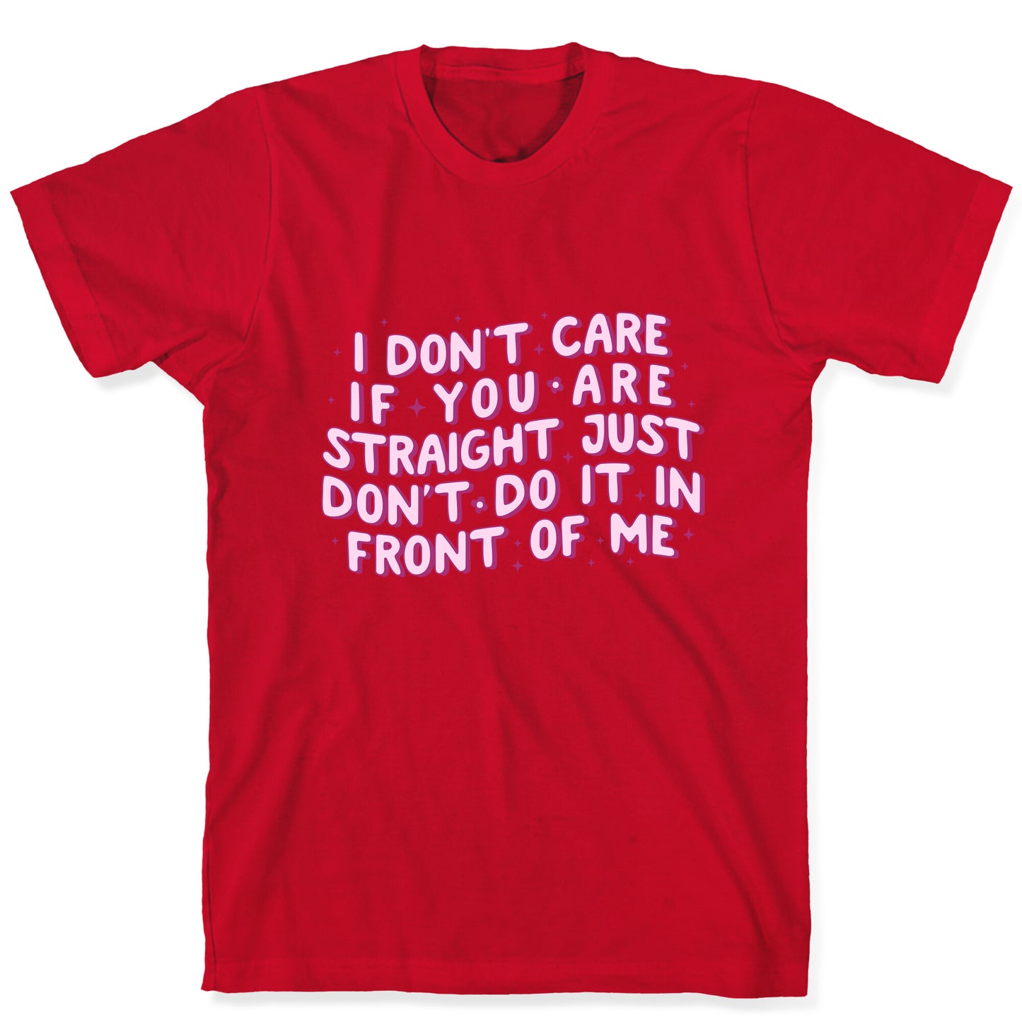 I Dont Care If You Are Straight T-Shirt