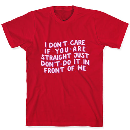 I Dont Care If You Are Straight T-Shirt