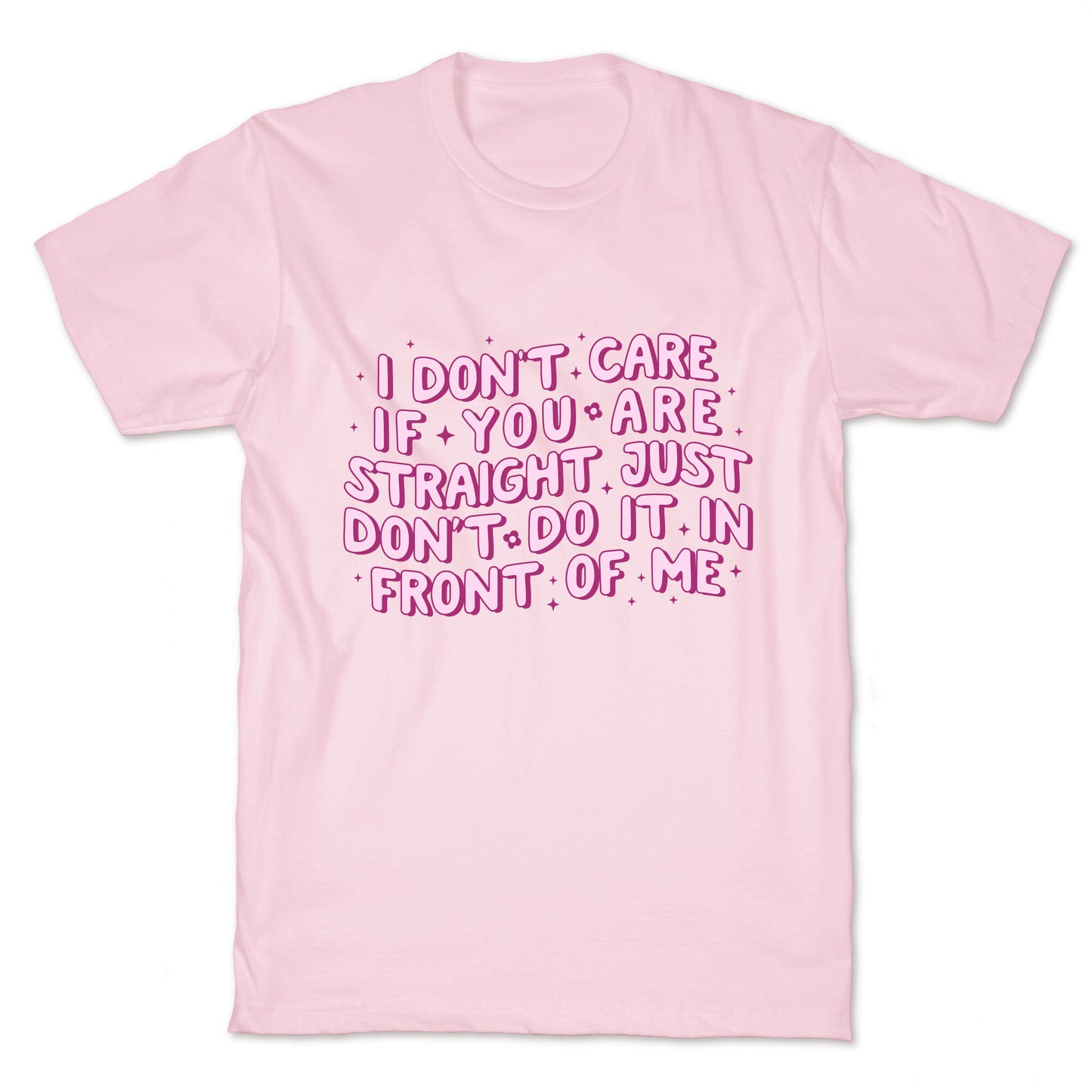 I Dont Care If You Are Straight T-Shirt