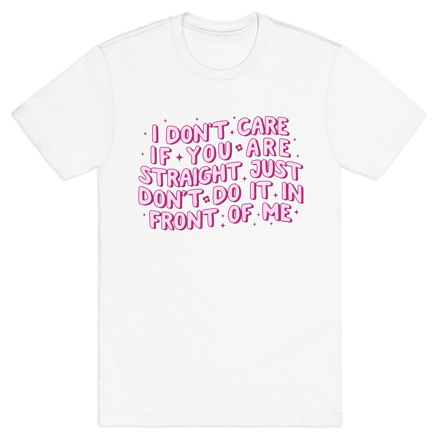 I Dont Care If You Are Straight T-Shirt