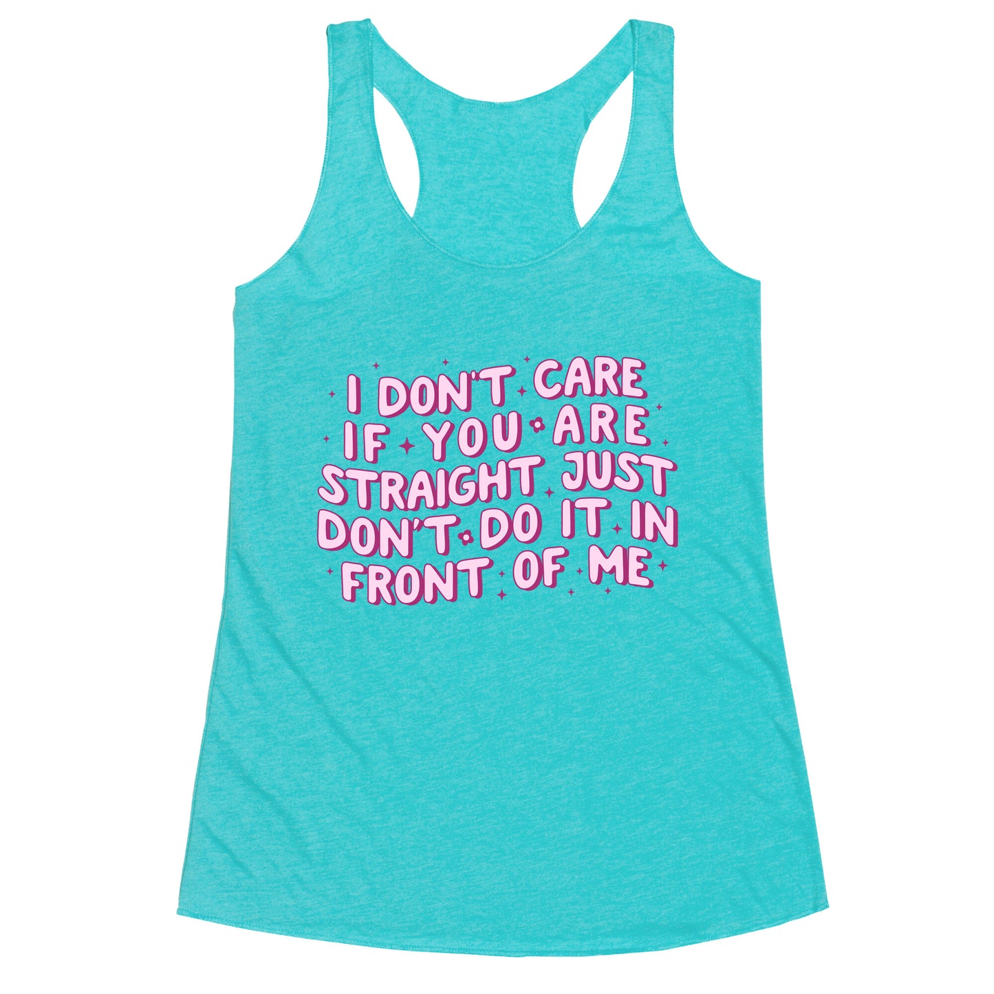 I Dont Care If You Are Straight Racerback Tank