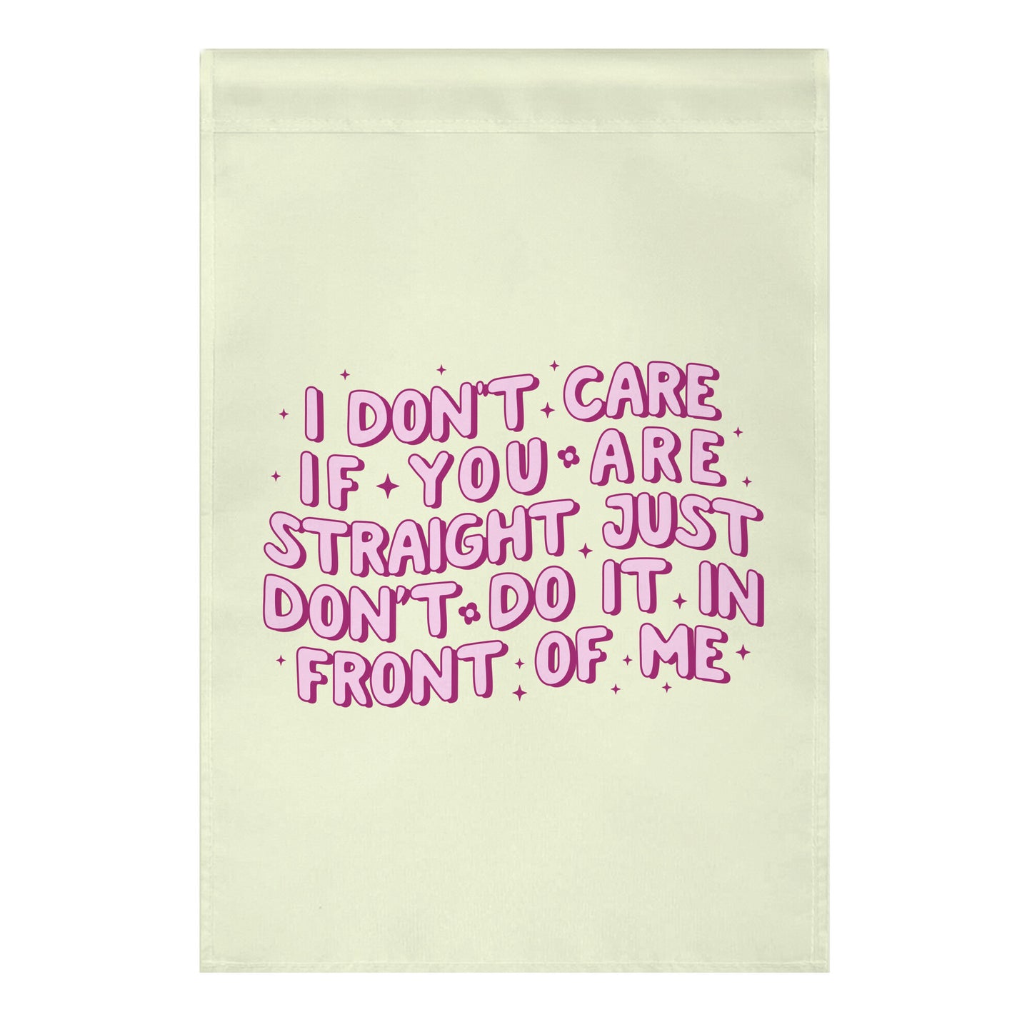 I Dont Care If You Are Straight Garden Flag