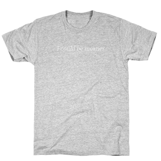 I Could Be Meaner T-Shirt