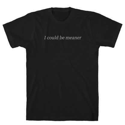 I Could Be Meaner T-Shirt