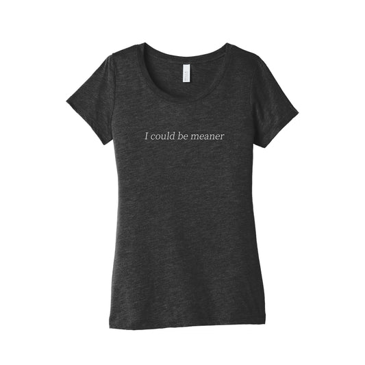 I Could Be Meaner Womens Triblend Tee