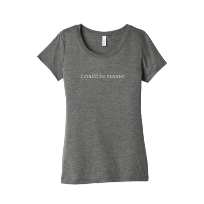 I Could Be Meaner Womens Triblend Tee