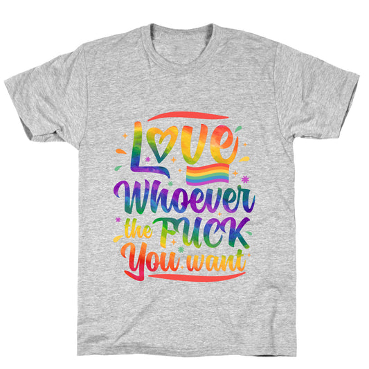 Love Whoever The F You Want T-Shirt