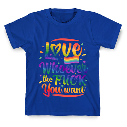 Love Whoever The F You Want T-Shirt
