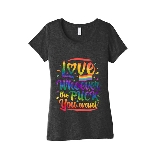 Love Whoever The F You Want Womens Triblend Tee