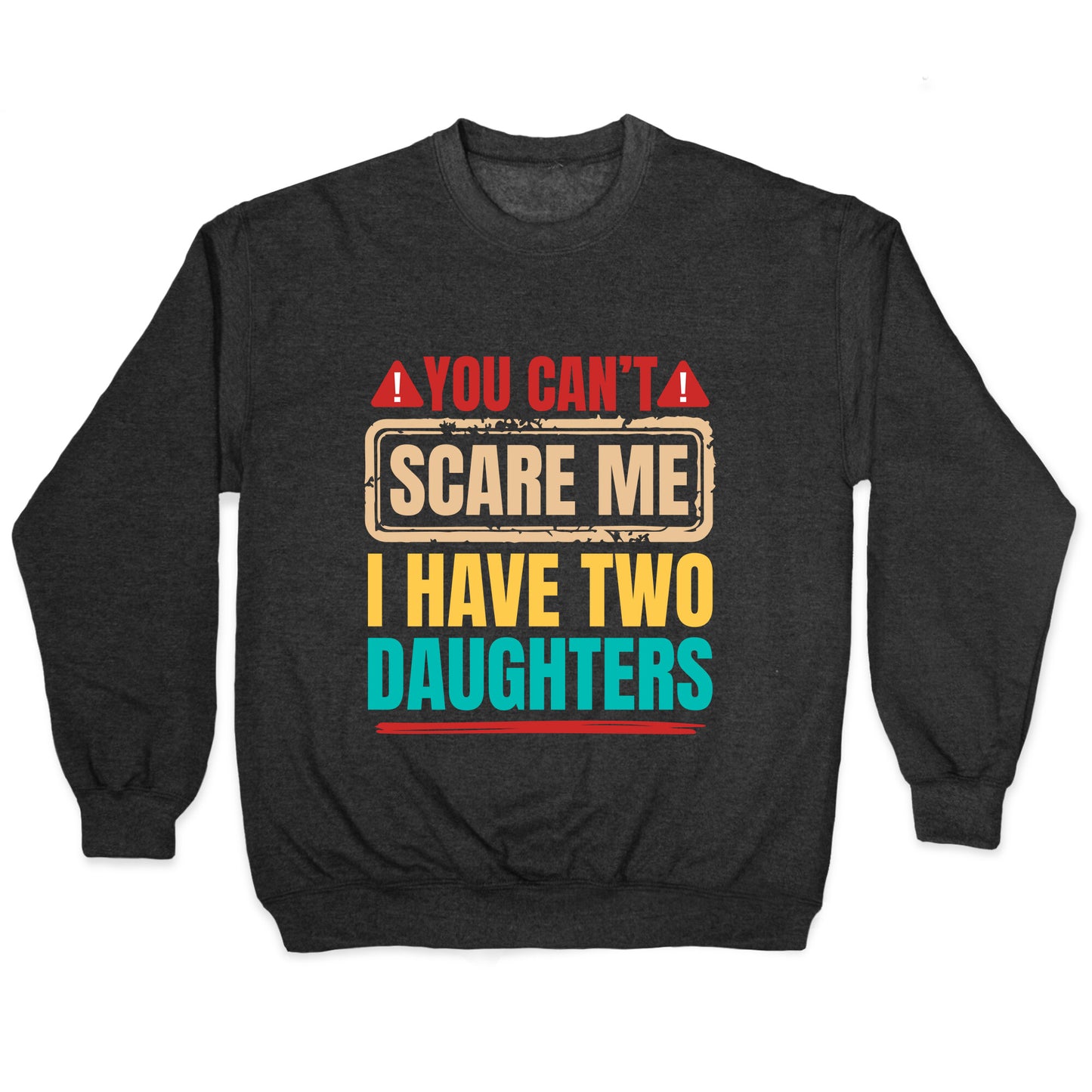 I Have Two Daughters Funny Dad Crewneck Sweatshirt