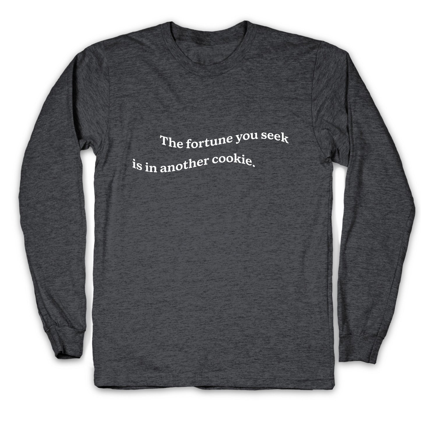 The Fortune You Seek is in Another Cookie Longsleeve Tee