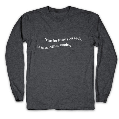 The Fortune You Seek is in Another Cookie Longsleeve Tee