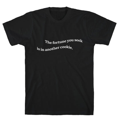 The Fortune You Seek is in Another Cookie T-Shirt