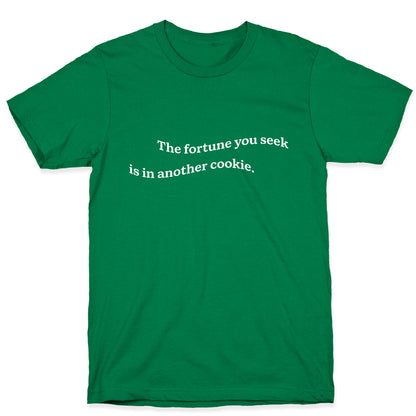 The Fortune You Seek is in Another Cookie T-Shirt