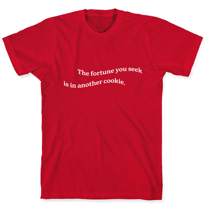The Fortune You Seek is in Another Cookie T-Shirt