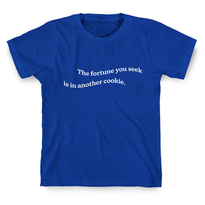 The Fortune You Seek is in Another Cookie T-Shirt