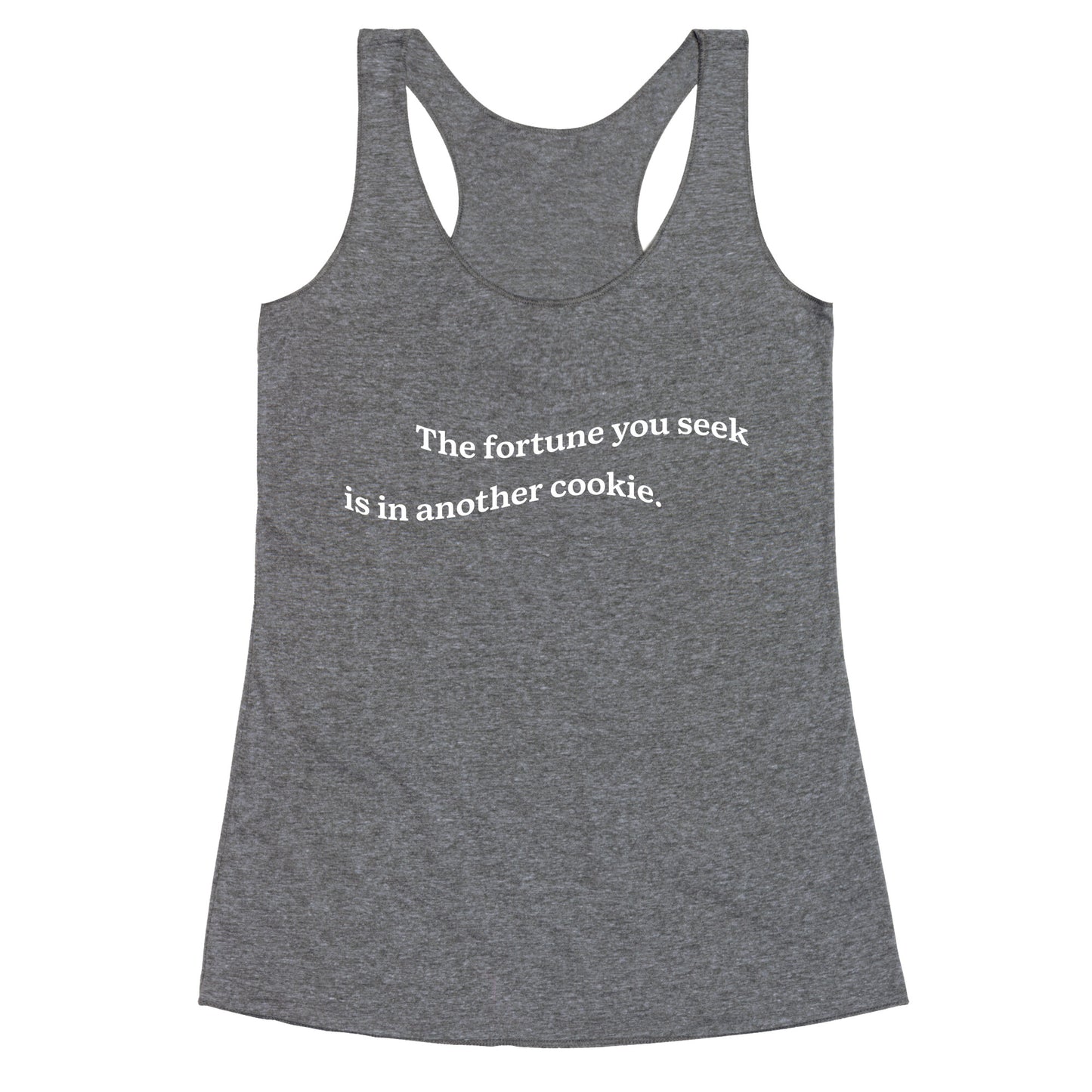 The Fortune You Seek is in Another Cookie Racerback Tank