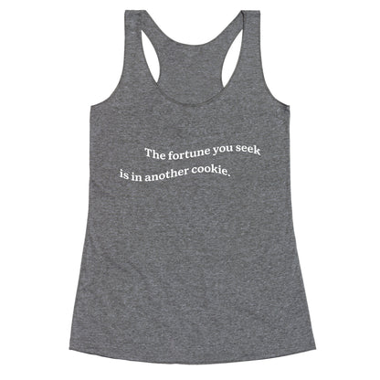 The Fortune You Seek is in Another Cookie Racerback Tank