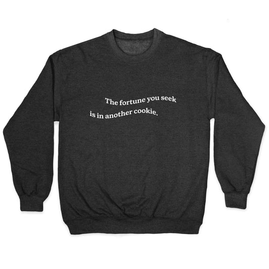 The Fortune You Seek is in Another Cookie Crewneck Sweatshirt