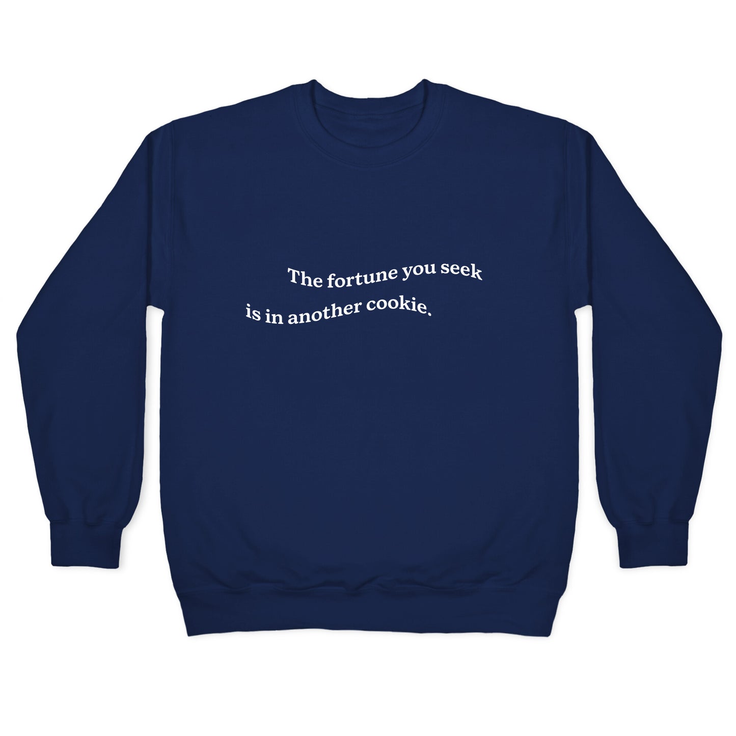 The Fortune You Seek is in Another Cookie Crewneck Sweatshirt