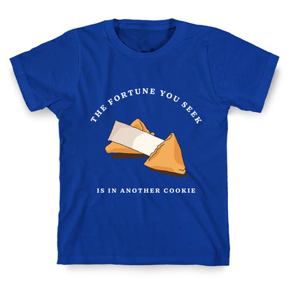 The Fortune You Seek Cookie T-Shirt