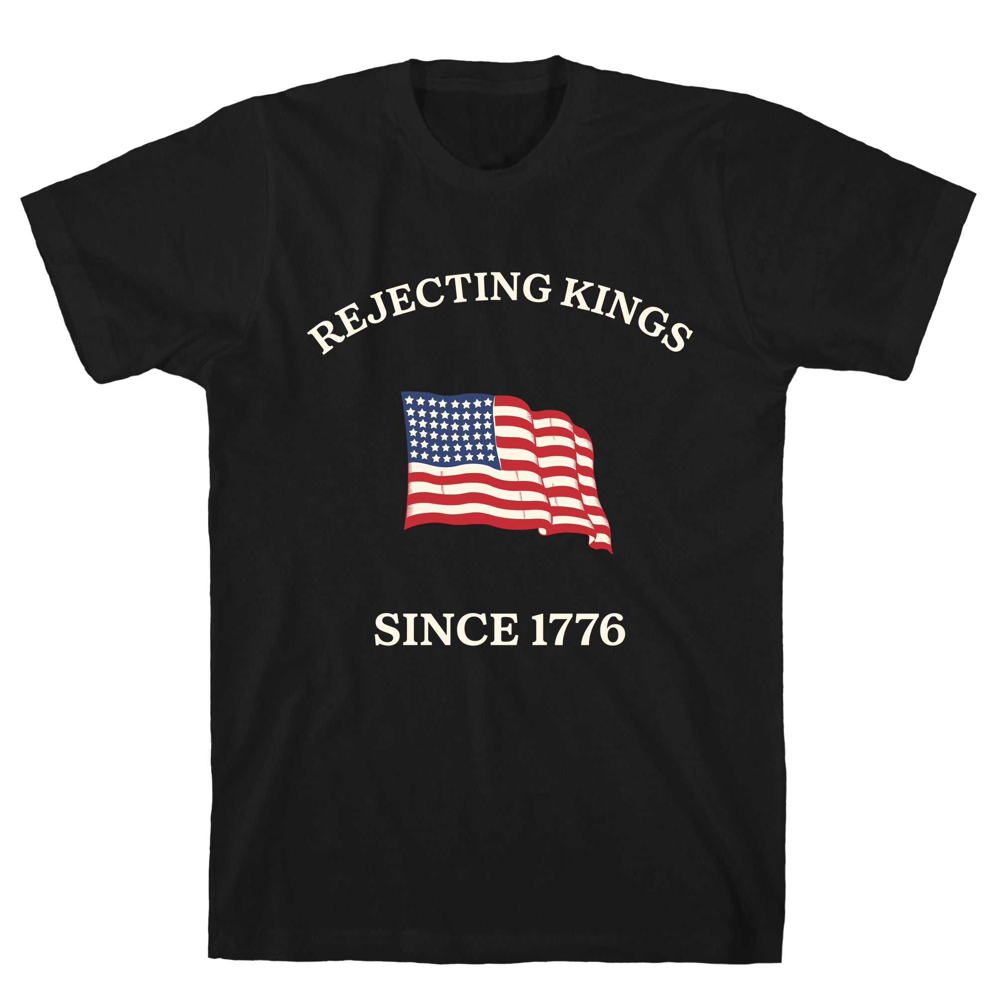 Rejecting Kings Since 1776 T-Shirt