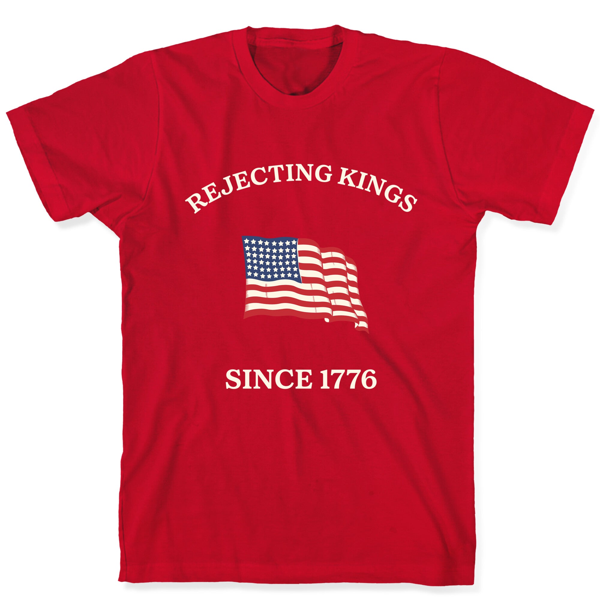 Rejecting Kings Since 1776 T-Shirt