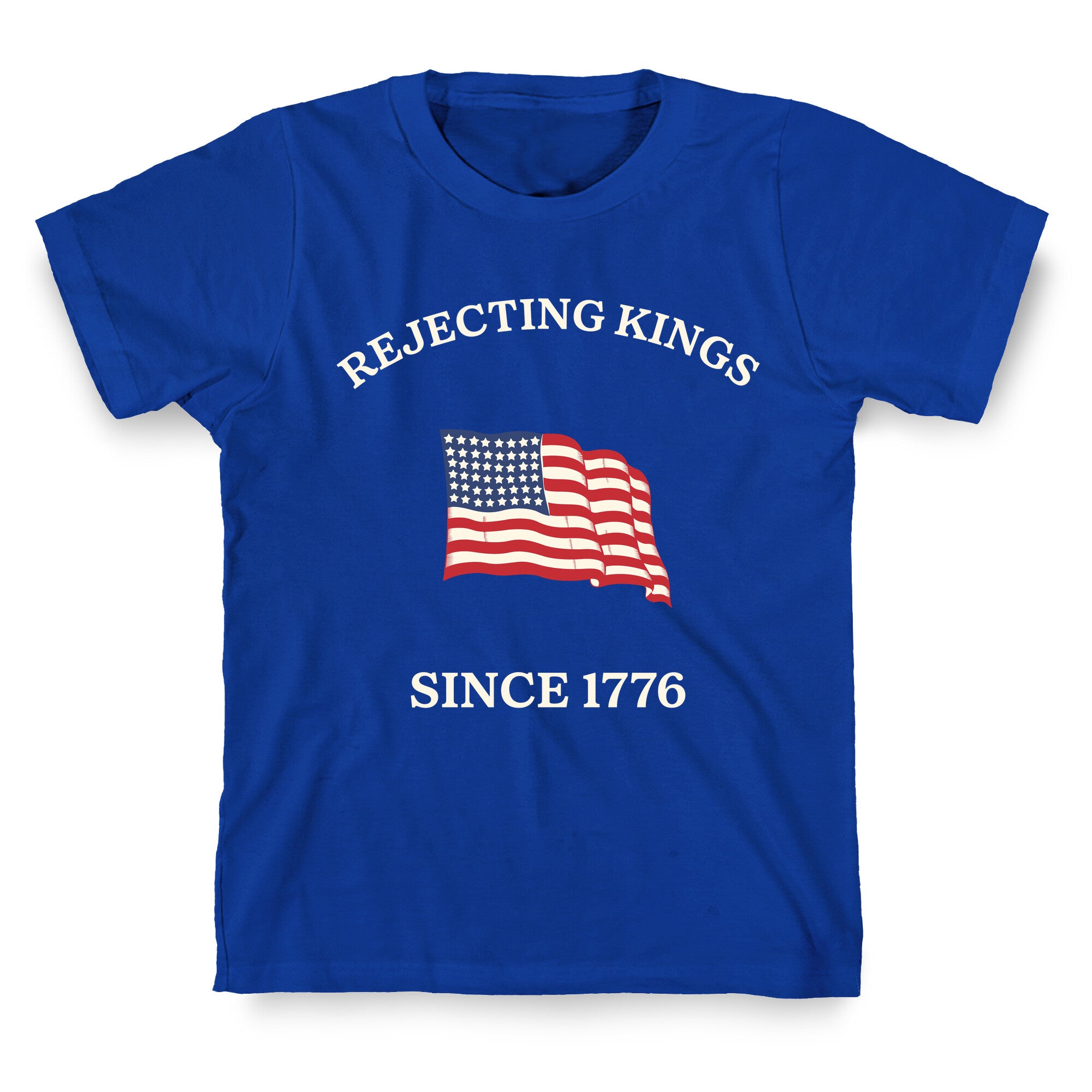 Rejecting Kings Since 1776 T-Shirt
