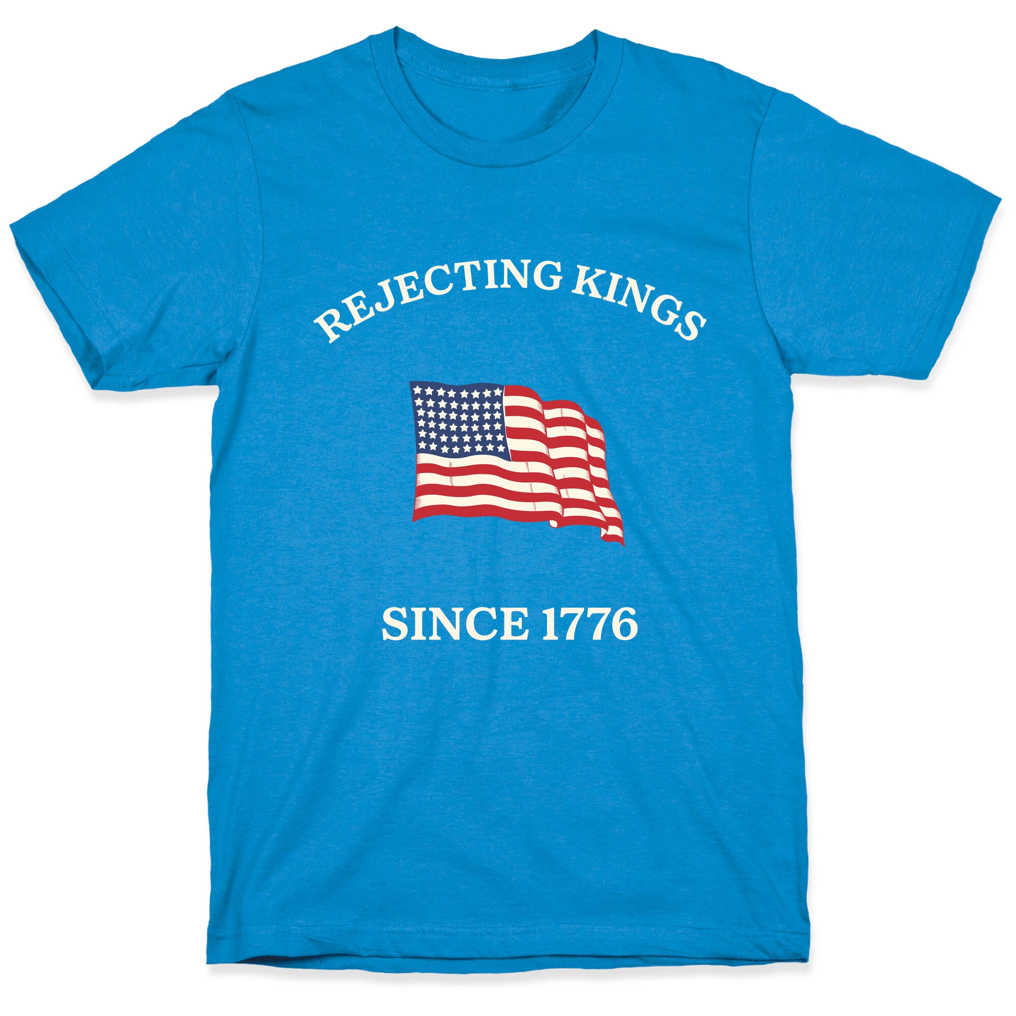 Rejecting Kings Since 1776 T-Shirt