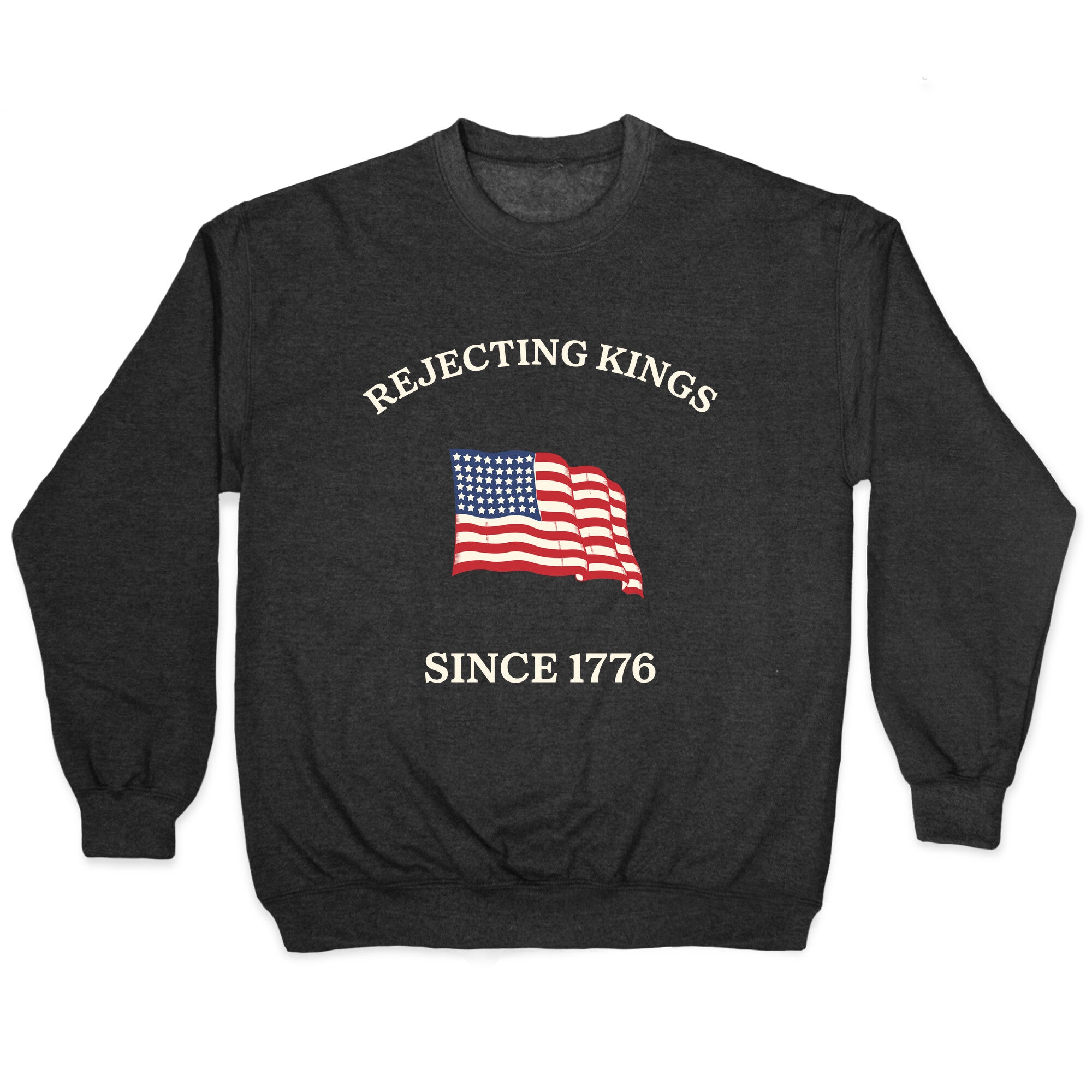 Rejecting Kings Since 1776 Crewneck Sweatshirt