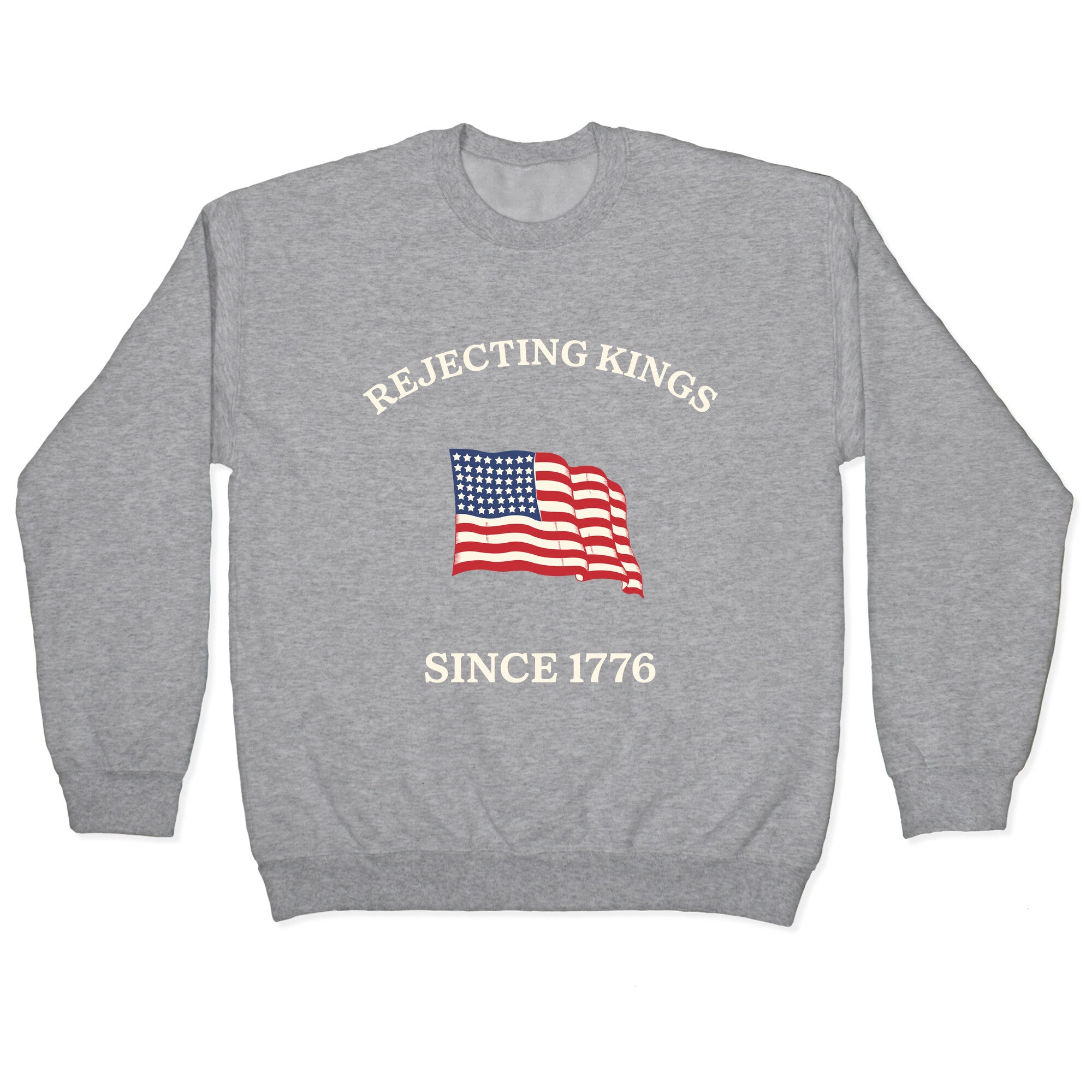 Rejecting Kings Since 1776 Crewneck Sweatshirt