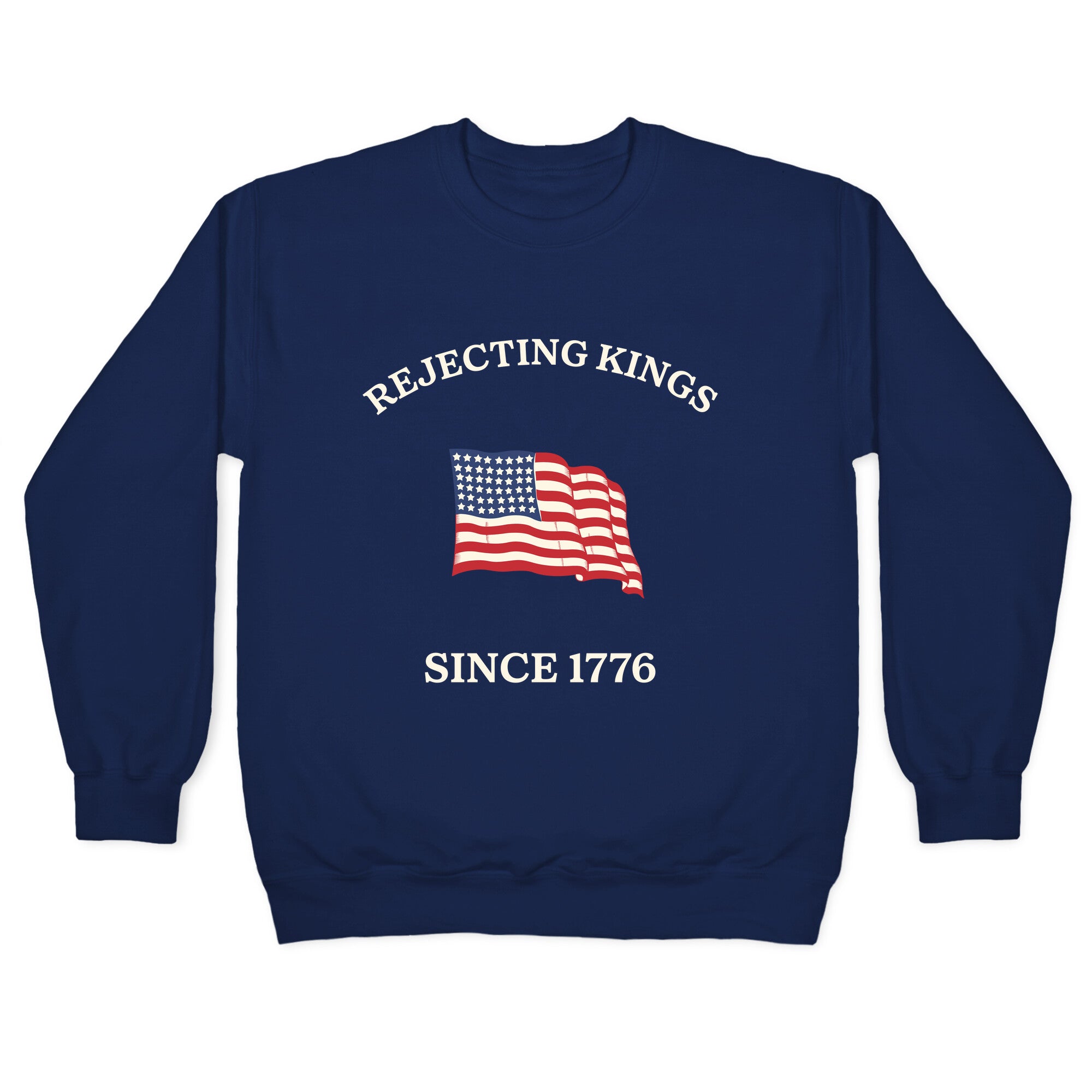 Rejecting Kings Since 1776 Crewneck Sweatshirt