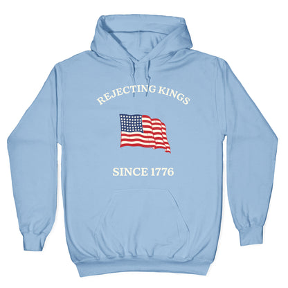 Rejecting Kings Since 1776 Hoodie