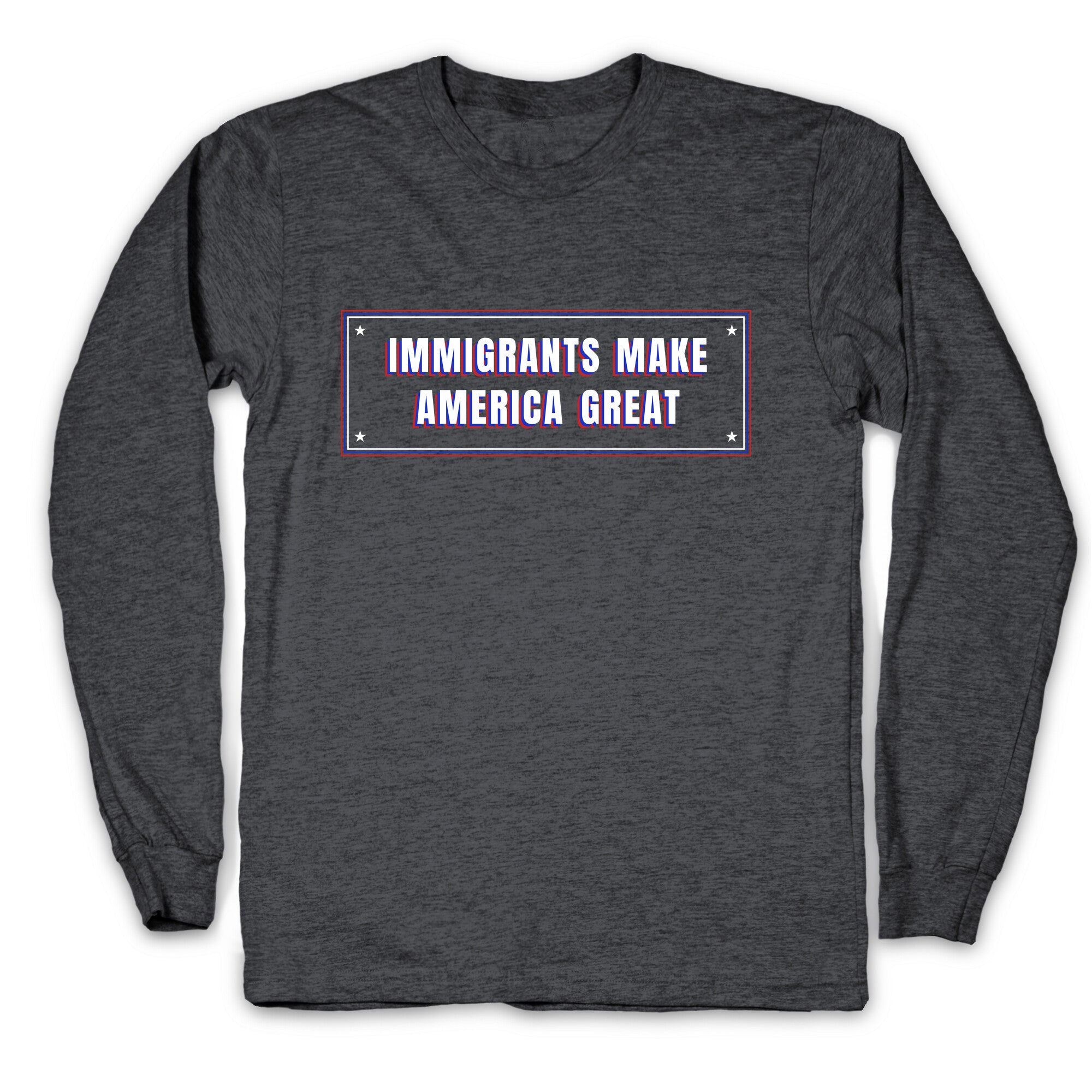 Immigrants Make America Great Anti Trump Longsleeve Tee