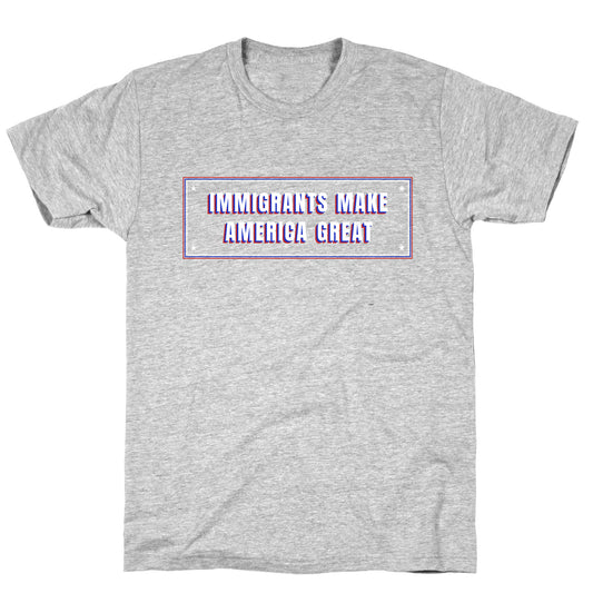Immigrants Make America Great Anti Trump T-Shirt