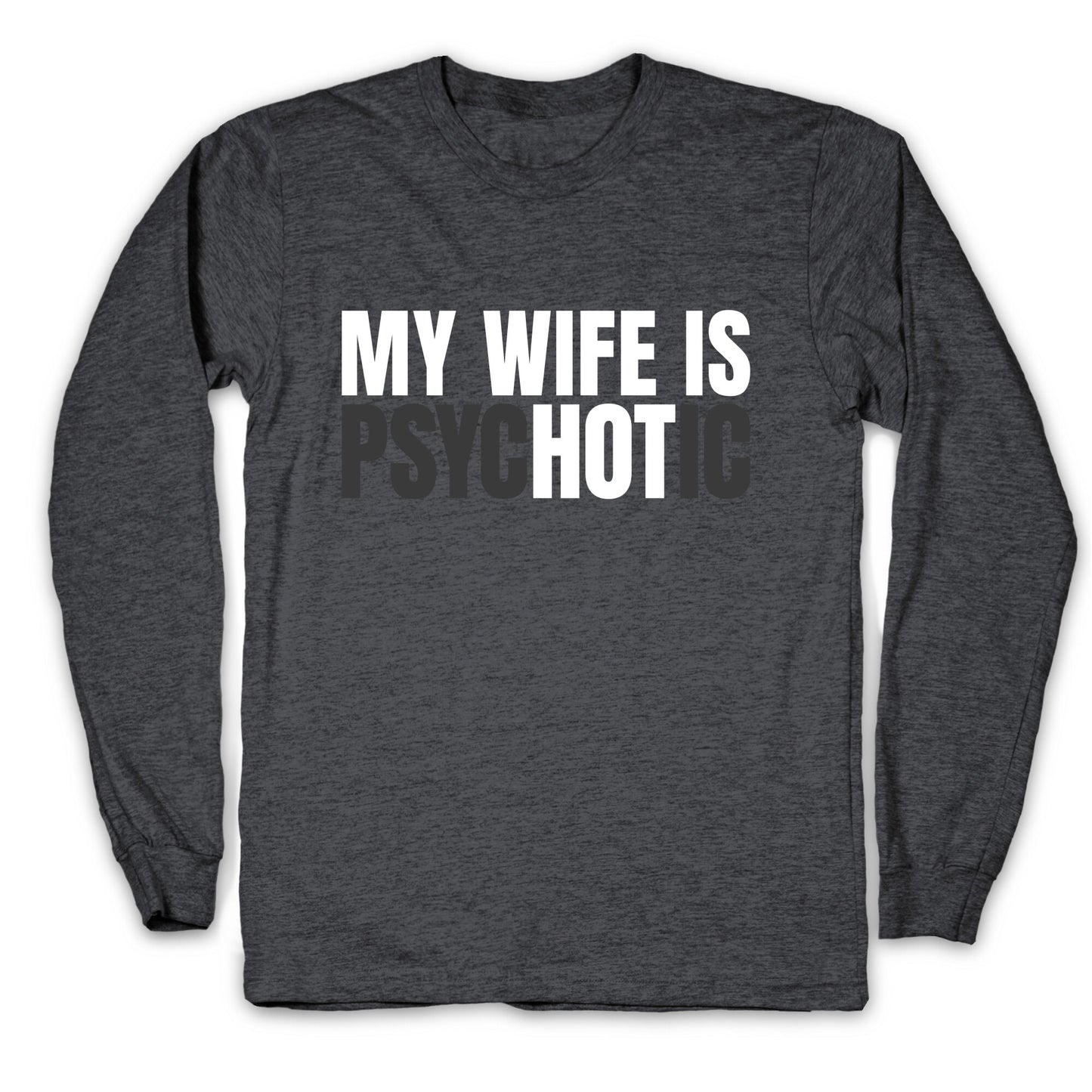 My Wife Is Psychotic Longsleeve Tee