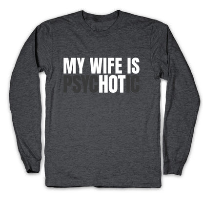 My Wife Is Psychotic Longsleeve Tee