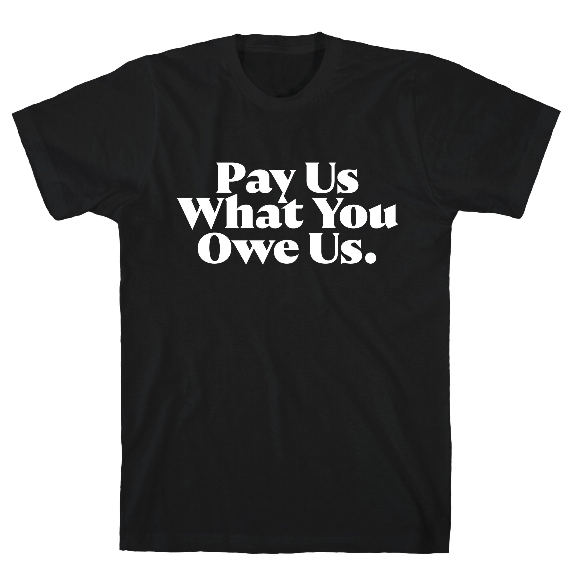 Pay Us What You Owe Us T-Shirt