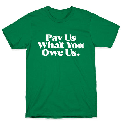 Pay Us What You Owe Us T-Shirt