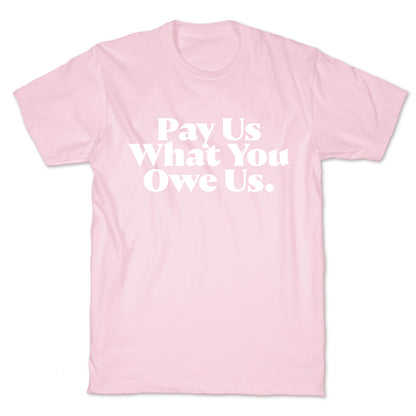 Pay Us What You Owe Us T-Shirt