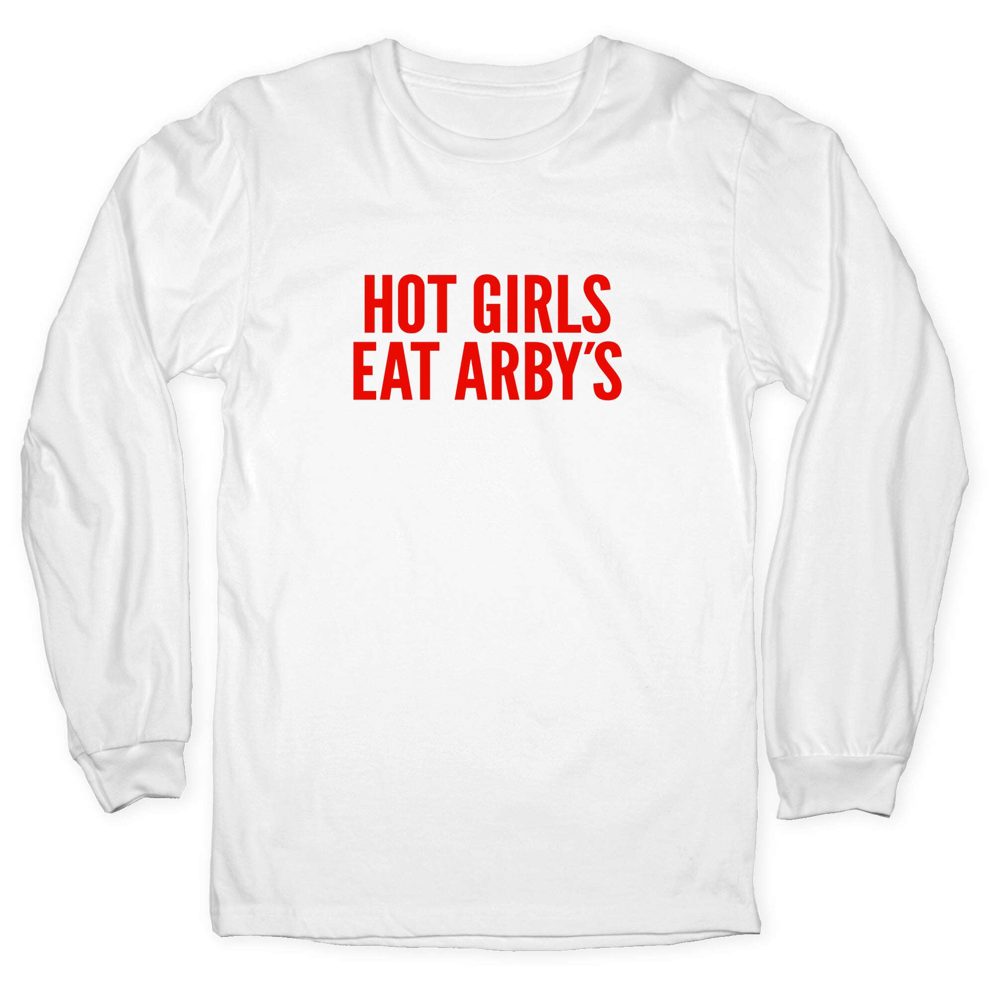Hot Girls Eat Arbys Longsleeve Tee