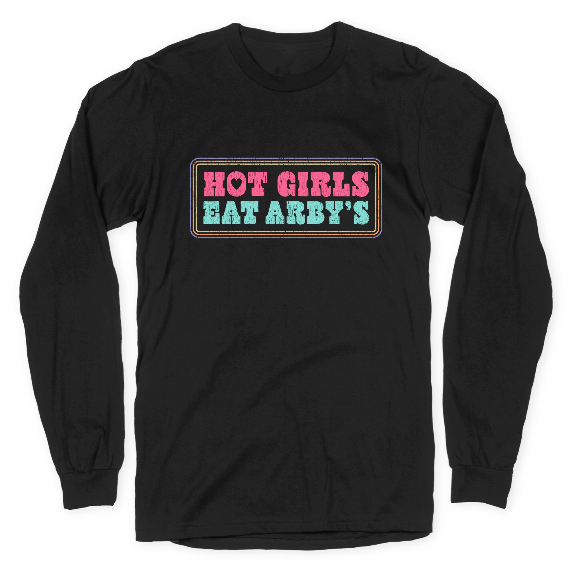 Hot Girls Eat Arbys Colorful Longsleeve Tee