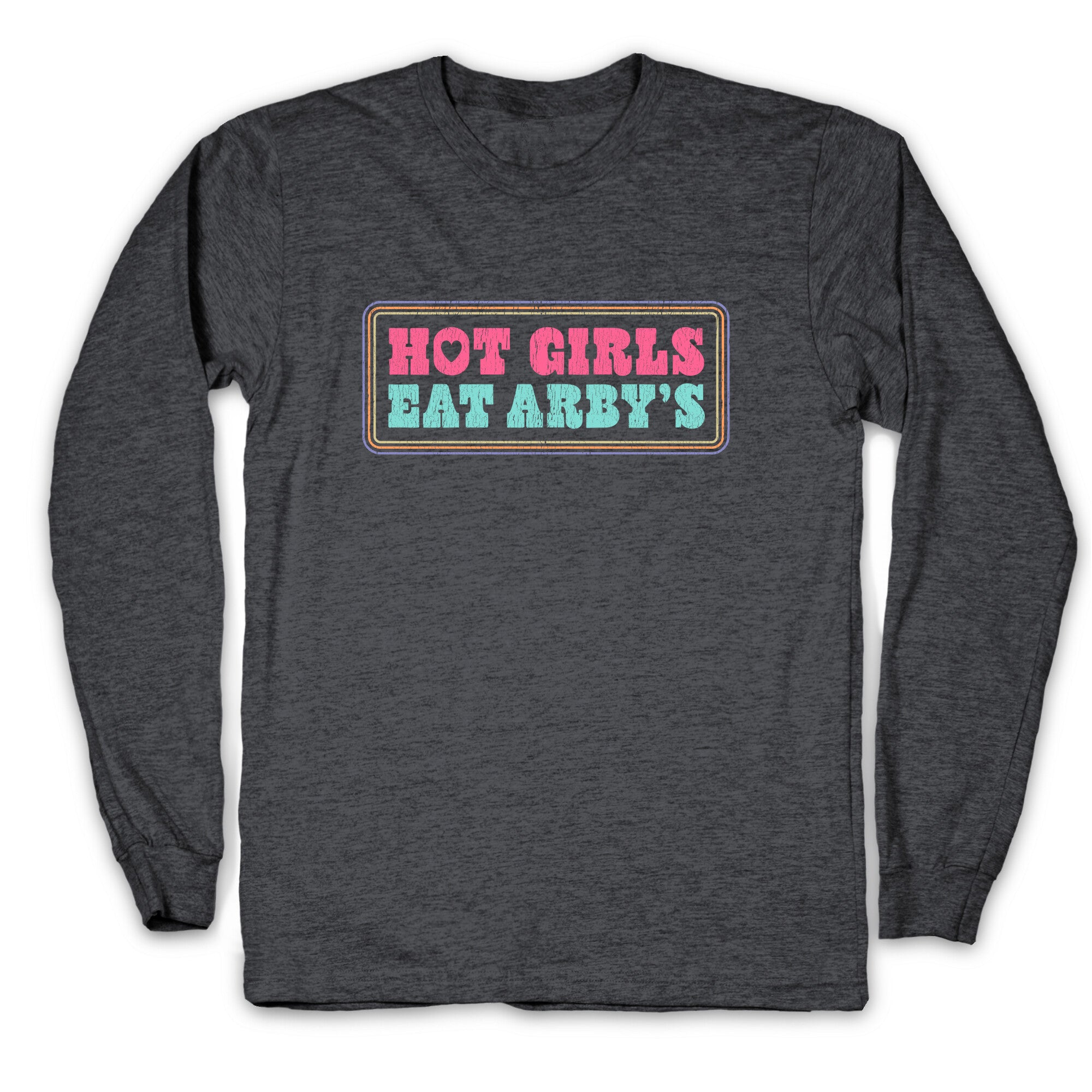 Hot Girls Eat Arbys Colorful Longsleeve Tee