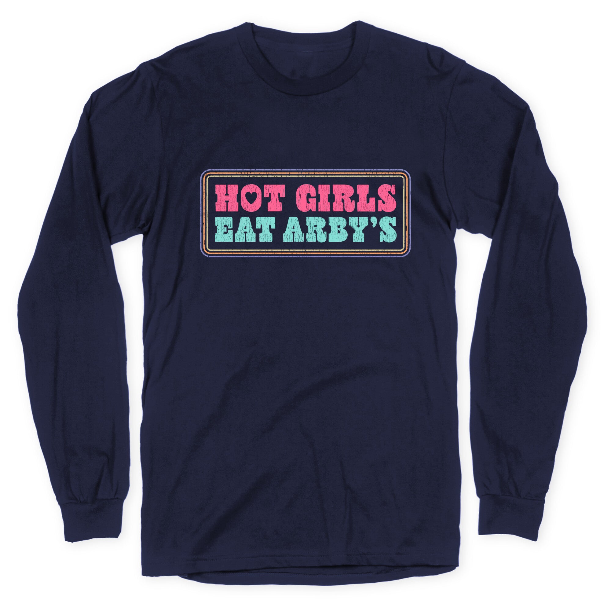 Hot Girls Eat Arbys Colorful Longsleeve Tee