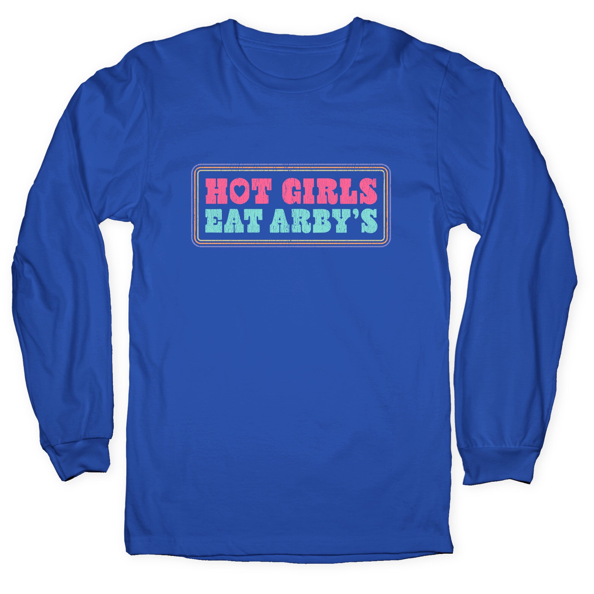 Hot Girls Eat Arbys Colorful Longsleeve Tee