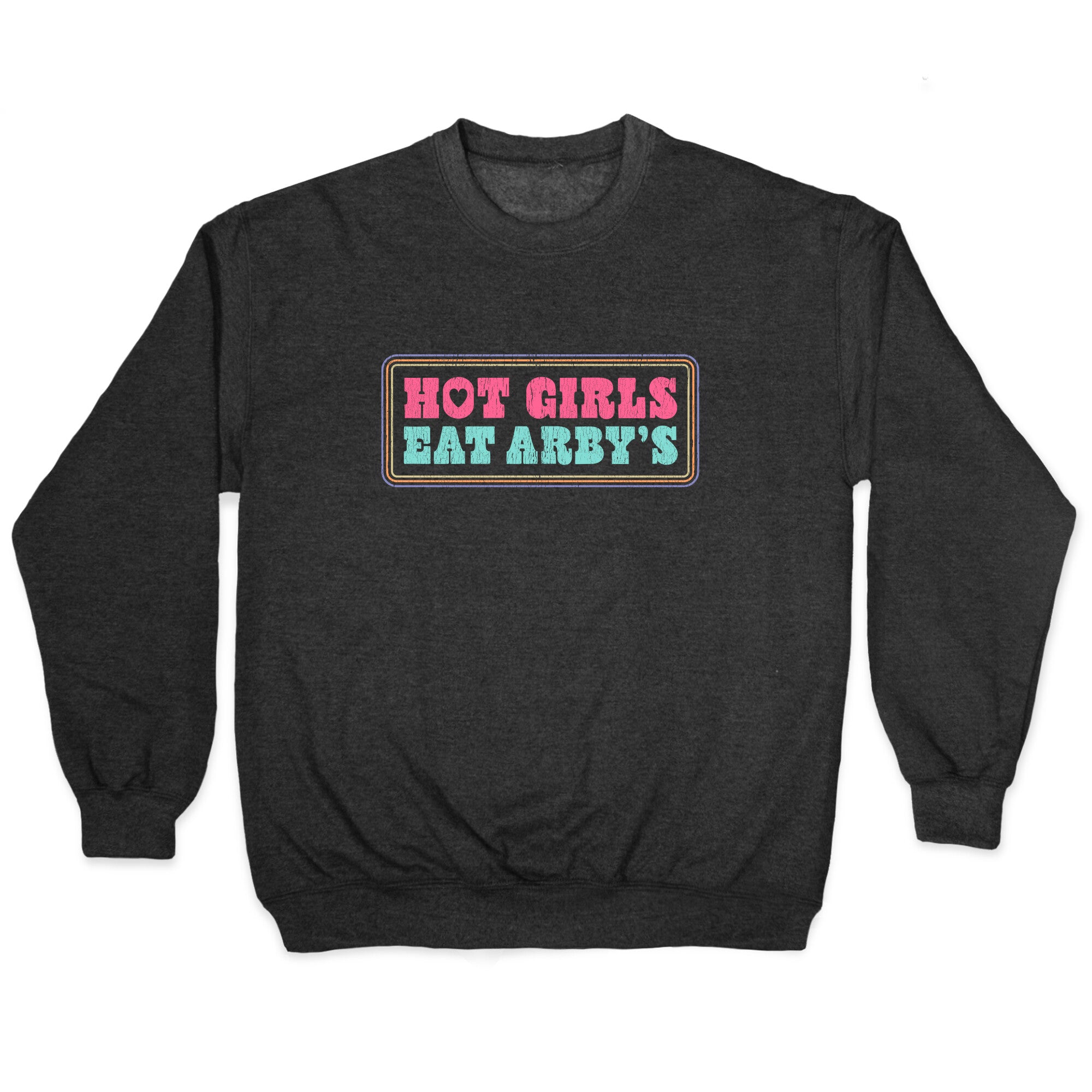 Hot Girls Eat Arbys Colorful Crewneck Sweatshirt