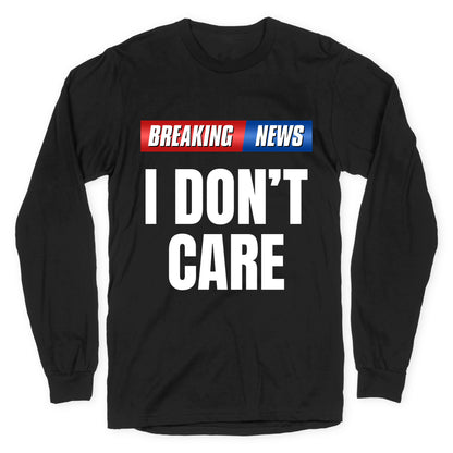 Breaking News I Dont Care Longsleeve Tee