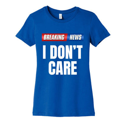 Breaking News I Dont Care Womens Cotton Tee