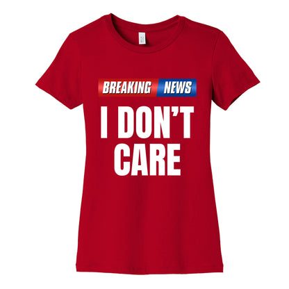 Breaking News I Dont Care Womens Cotton Tee
