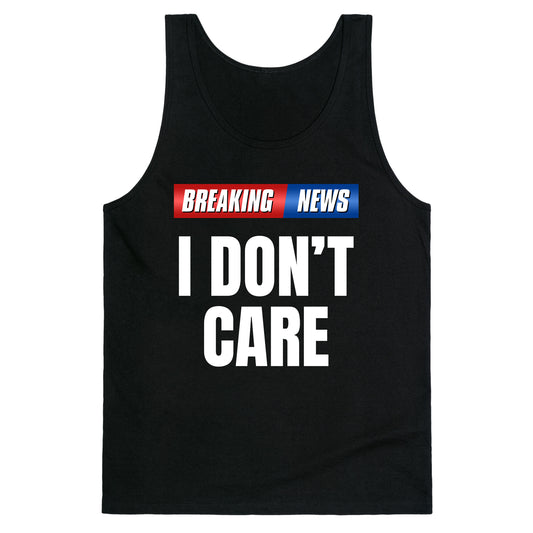 Breaking News I Dont Care Tank Top